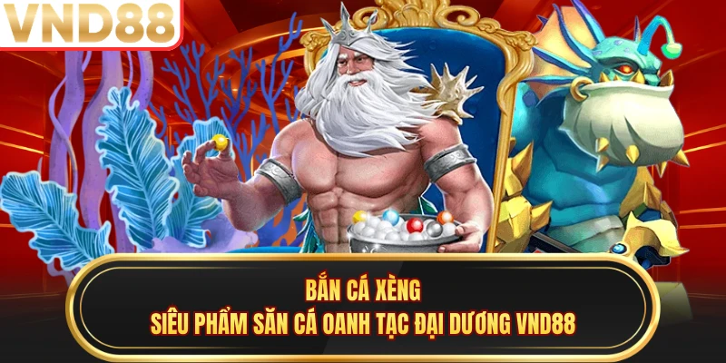 Bắn Cá Xèng - Siêu Phẩm Săn Cá Oanh Tạc Đại Dương VND88