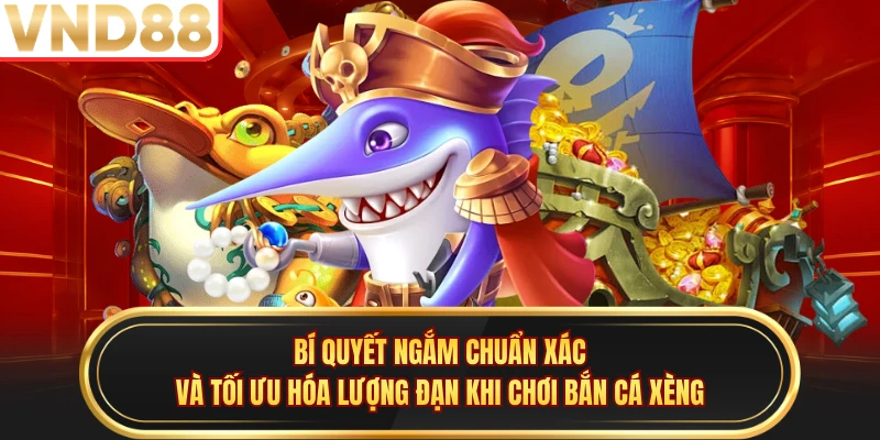 Bí quyết ngắm chuẩn xác và tối ưu hóa lượng đạn khi chơi bắn cá xèng 