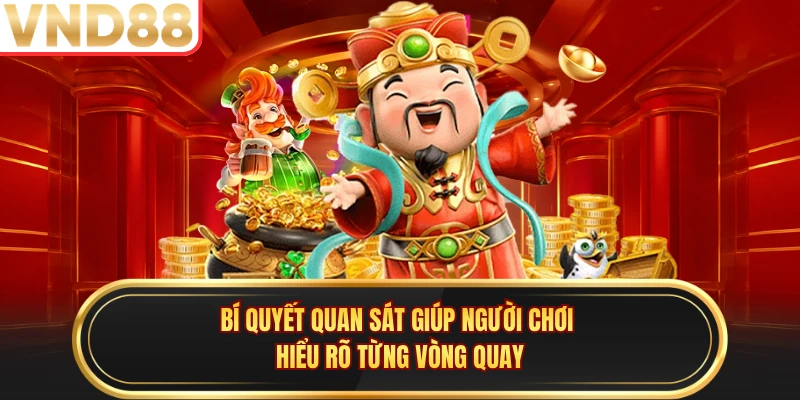 Bí quyết quan sát giúp người chơi hiểu rõ từng vòng quay