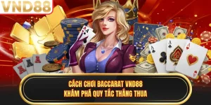 Cách Chơi Baccarat VND88 - Khám Phá Quy Tắc Thắng Thua