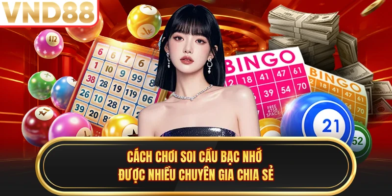 Cách chơi soi cầu bạc nhớ được nhiều chuyên gia chia sẻ 