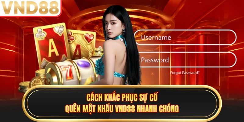 Cách khắc phục sự cố quên mật khẩu VND88 nhanh chóng 
