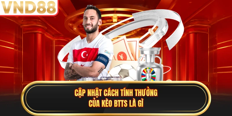 Cập nhật cách tính thưởng của kèo BTTS là gì