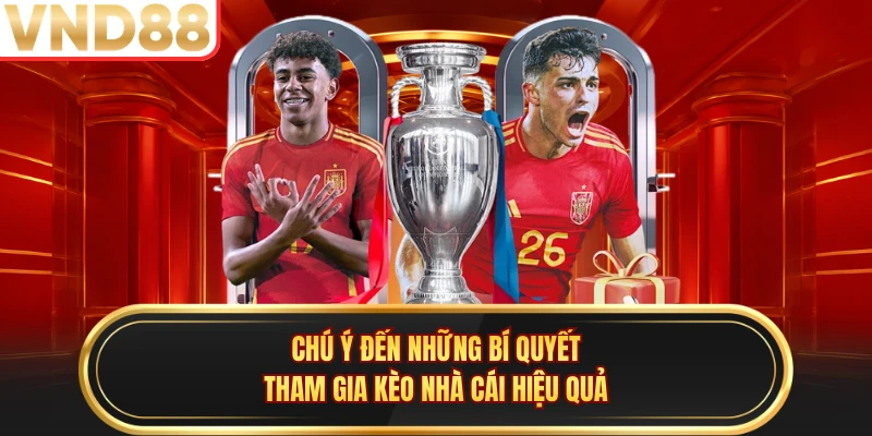 Chú ý đến những bí quyết tham gia kèo nhà cái hiệu quả