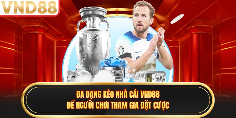 Đa dạng kèo nhà cái VND88 để người chơi tham gia đặt cược