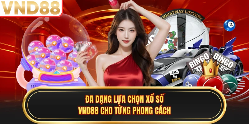 Đa dạng lựa chọn xổ số VND88 cho từng phong cách