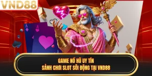 Game Nổ Hũ Uy Tín - Sảnh Chơi Slot Sôi Động Tại VND88