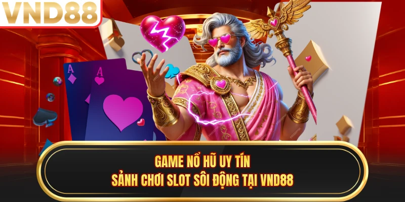Game Nổ Hũ Uy Tín - Sảnh Chơi Slot Sôi Động Tại VND88