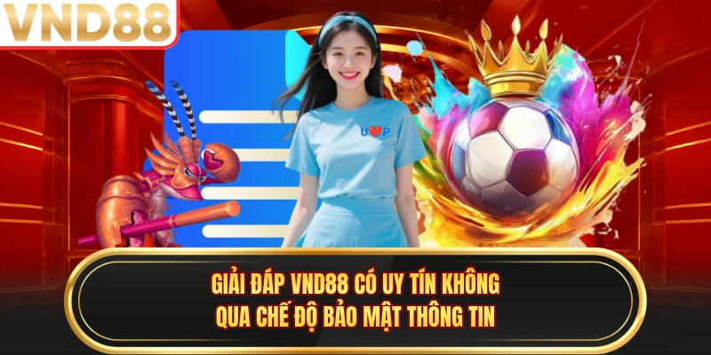 Giải đáp VND88 có uy tín không qua chế độ bảo mật thông tin 