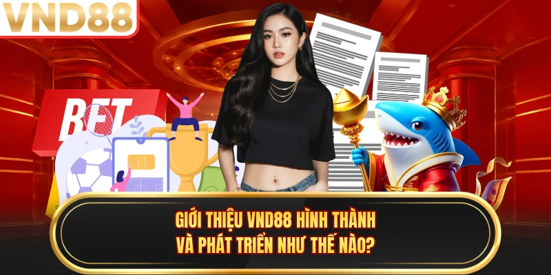 Giới thiệu VND88 hình thành và phát triển như thế nào? 