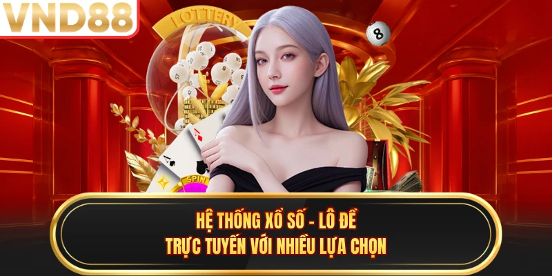 Hệ thống xổ số - lô đề trực tuyến với nhiều lựa chọn