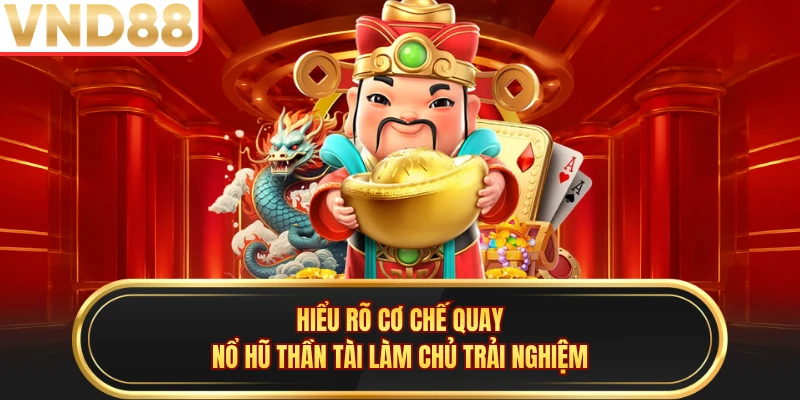 Hiểu rõ cơ chế quay Nổ hũ thần tài làm chủ trải nghiệm