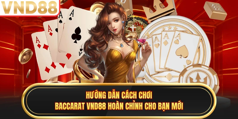 Hướng dẫn cách chơi baccarat VND88 hoàn chỉnh cho bạn mới
