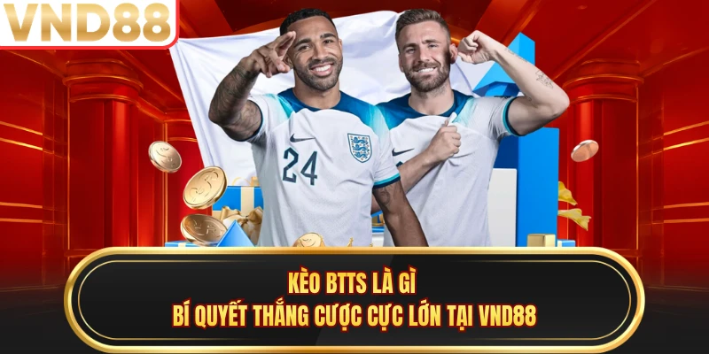Kèo Btts Là Gì - Bí Quyết Thắng Cược Cực Lớn Tại VND88