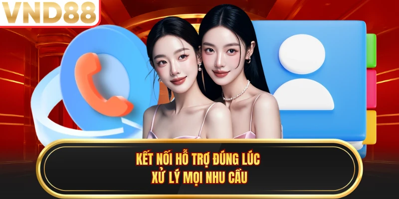 Kết nối hỗ trợ đúng lúc xử lý mọi nhu cầu