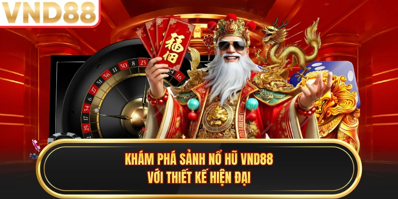 Khám phá sảnh nổ hũ VND88 với thiết kế hiện đại