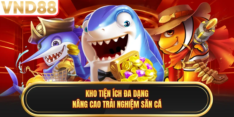 Kho tiện ích đa dạng nâng cao trải nghiệm săn cá