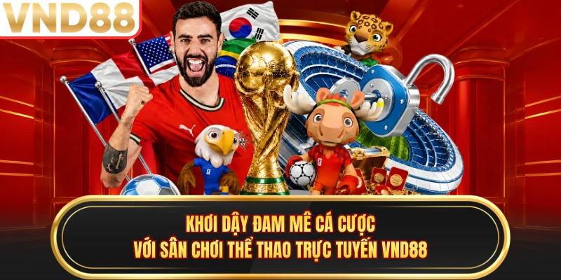 Khơi dậy đam mê cá cược với sân chơi thể thao trực tuyến VND88 