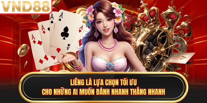 Liêng là lựa chọn tối ưu cho những ai muốn đánh nhanh thắng nhanh