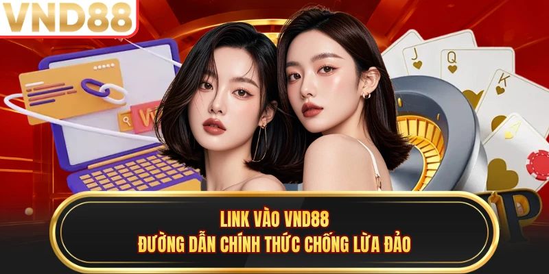 Link Vào VND88 - Đường Dẫn Chính Thức Chống Lừa Đảo