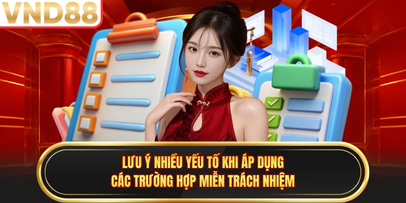 Lưu ý nhiều yếu tố khi áp dụng các trường hợp miễn trách nhiệm