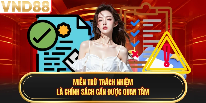 Miễn trừ trách nhiệm là chính sách cần được quan tâm