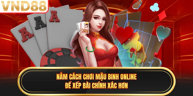 Nắm cách chơi mậu binh online để xếp bài chính xác hơn