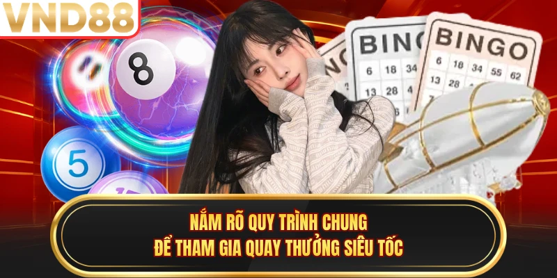 Nắm rõ quy trình chung để tham gia quay thưởng siêu tốc