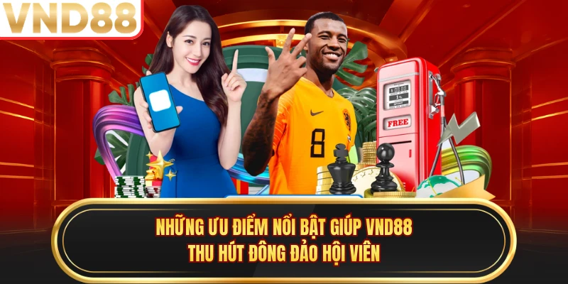 Những ưu điểm nổi bật giúp VND88 thu hút đông đảo hội viên