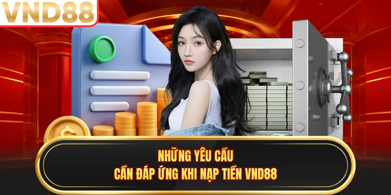 Những yêu cầu cần đáp ứng khi nạp tiền VND88