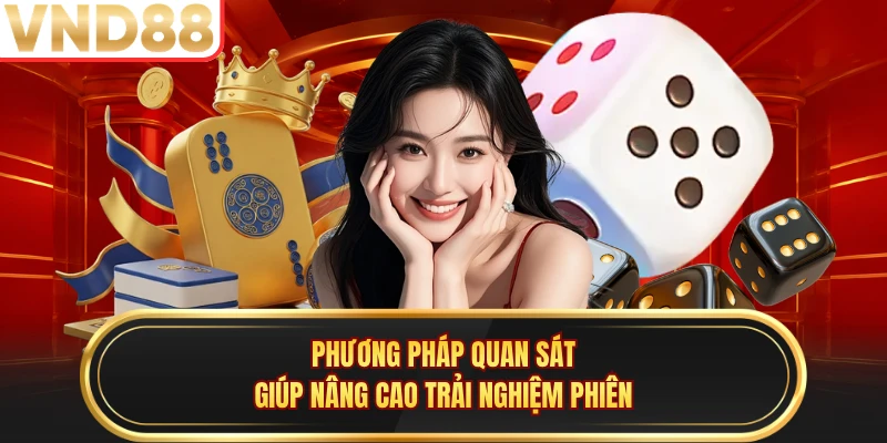 Phương pháp quan sát giúp nâng cao trải nghiệm phiên 