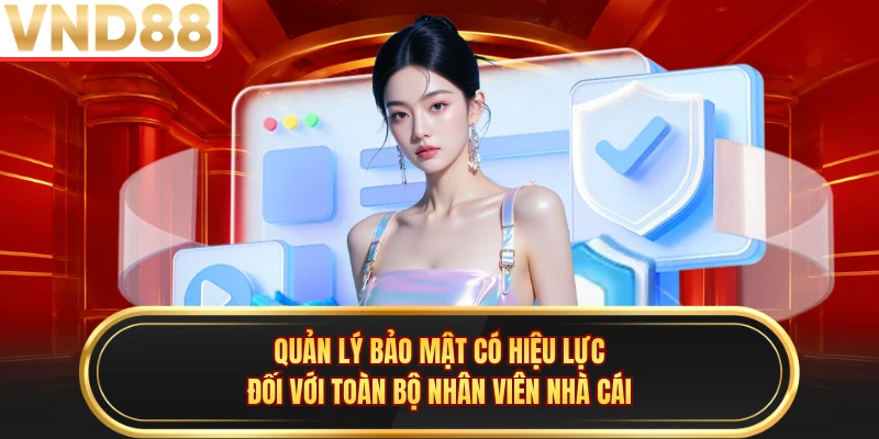 Quản lý bảo mật có hiệu lực đối với toàn bộ nhân viên nhà cái 
