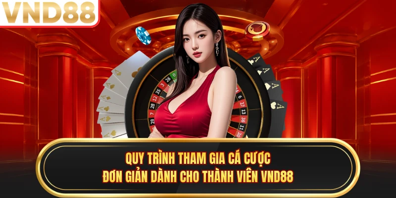 Quy trình tham gia cá cược đơn giản dành cho thành viên VND88