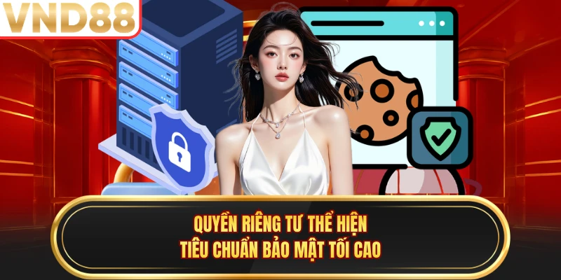 Quyền riêng tư thể hiện tiêu chuẩn bảo mật tối cao