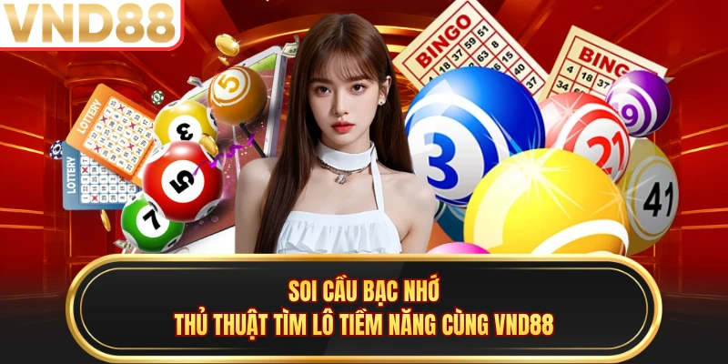 Soi Cầu Bạc Nhớ - Thủ Thuật Tìm Lô Tiềm Năng Cùng VND88