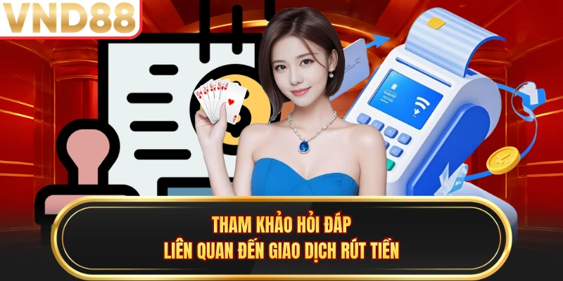Tham khảo hỏi đáp liên quan đến giao dịch rút tiền