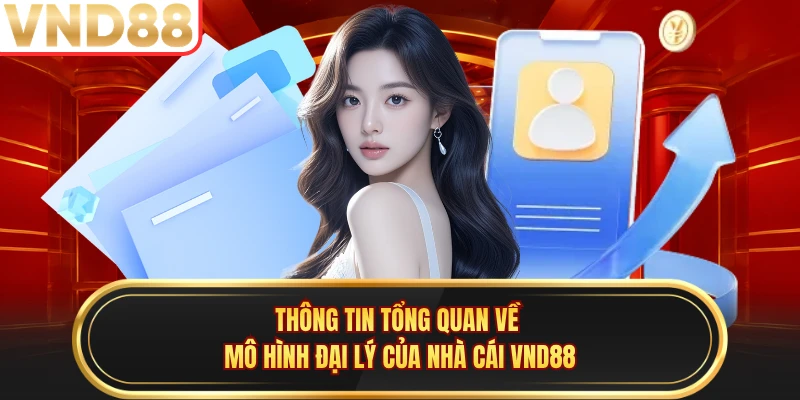 Thông tin tổng quan về mô hình đại lý của nhà cái VND88 