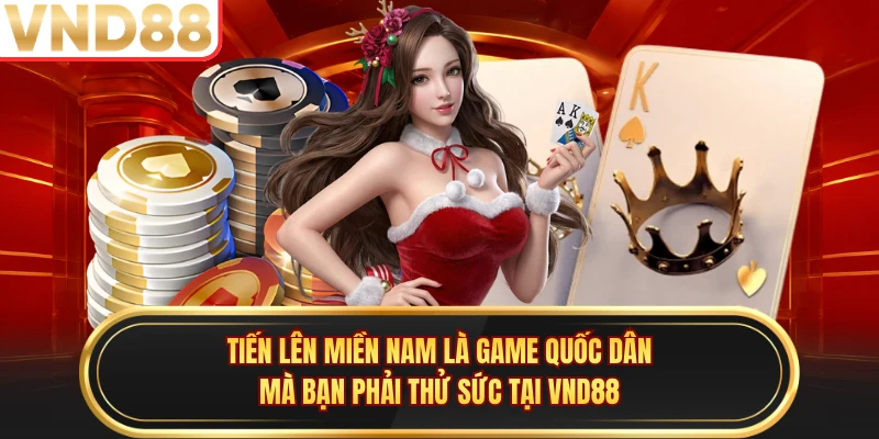 Tiến Lên Miền Nam là game quốc dân mà bạn phải thử sức tại VND88 