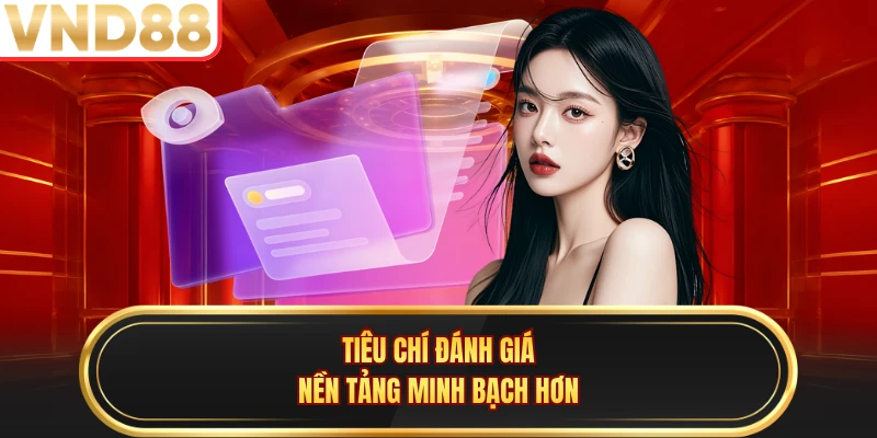 Tiêu chí đánh giá nền tảng minh bạch hơn