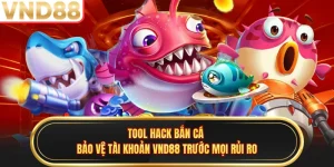 Tool Hack Bắn Cá - Bảo Vệ Tài Khoản VND88 Trước Mọi Rủi Ro