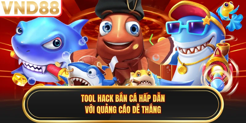 Tool hack bắn cá hấp dẫn với quảng cáo dễ thắng