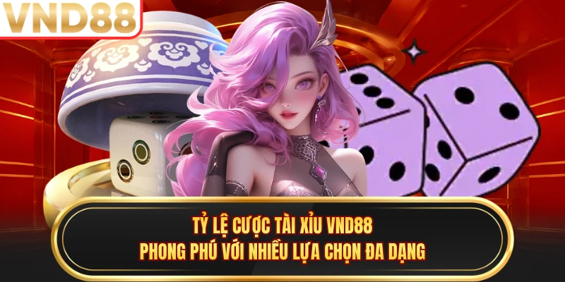 Tỷ lệ cược tài xỉu VND88 phong phú với nhiều lựa chọn đa dạng