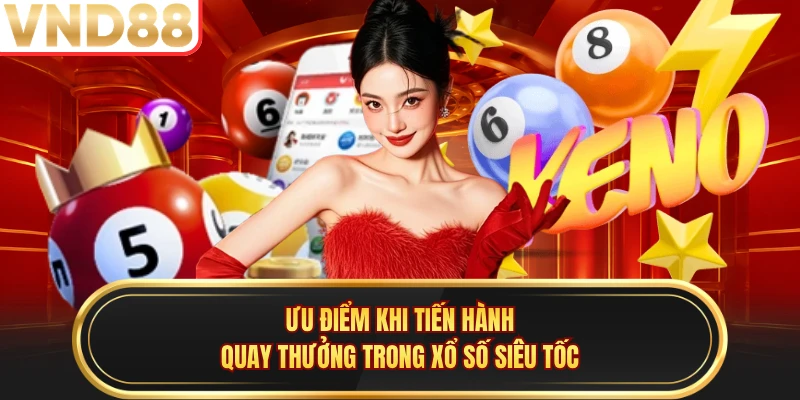 Ưu điểm khi tiến hành quay thưởng trong xổ số siêu tốc