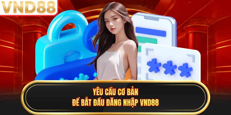 Yêu cầu cơ bản để bắt đầu đăng nhập VND88